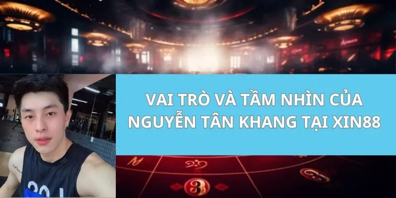 Vai Trò và Tầm Nhìn của Nguyễn Tân Khang tại Xin88