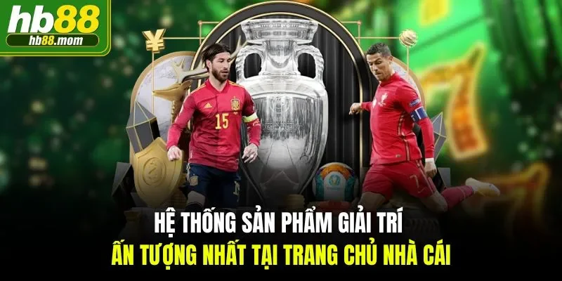 Hệ thống sản phẩm giải trí ấn tượng nhất tại trang chủ nhà cái